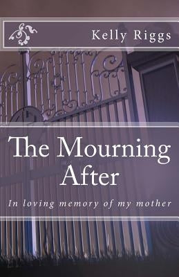 The Mourning After: In loving memory of my mother by Publishers, Freebird