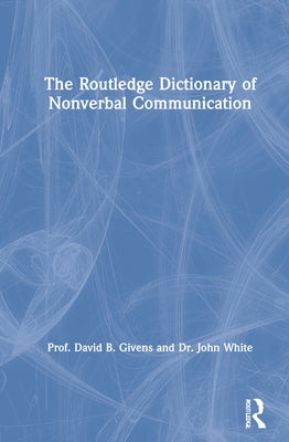 The Routledge Dictionary of Nonverbal Communication by Givens, David B.