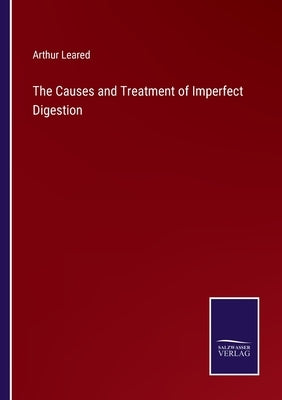 The Causes and Treatment of Imperfect Digestion by Leared, Arthur