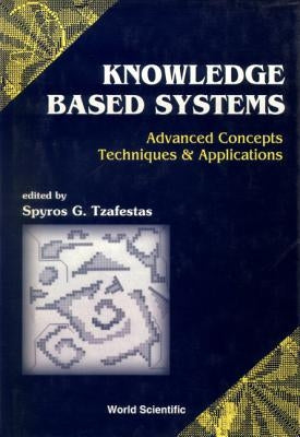 Knowledge-Based Systems: Advanced Concepts, Techniques and Applications by Tzafestas, Spyros