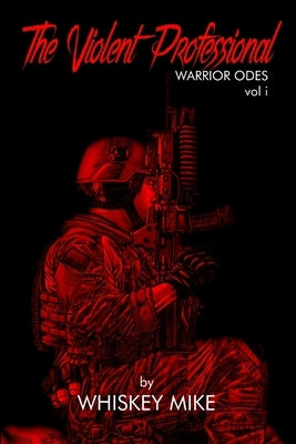 The Violent Professional: Warrior Odes by Mike, Whiskey