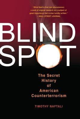 Blind Spot: The Secret History of American Counterterrorism by Naftali, Tim