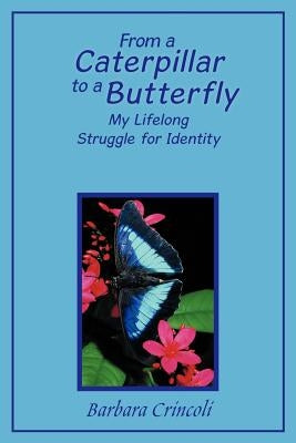 From a Caterpillar to a Butterfly: My Lifelong Struggle for Identity by Crincoli, Barbara