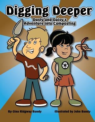 Digging Deeper: Dusty and Daisy's Adventure into Composting by Bundy, John