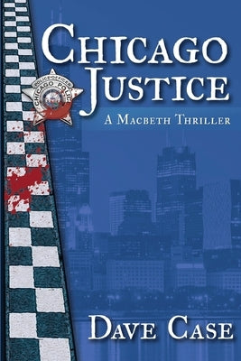 Chicago Justice: A Macbeth Thriller by Case, Dave