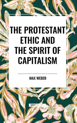 The Protestant Ethic and the Spirit of Capitalism by Weber, Max