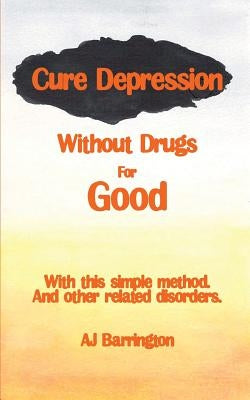 Cure Depression Without Drugs for Good by Barrington, A. J.