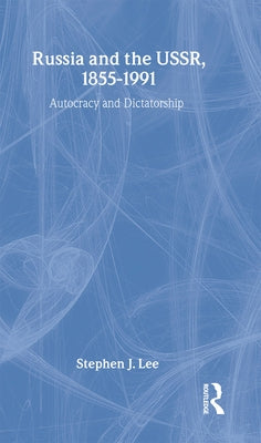 Russia and the Ussr, 1855-1991: Autocracy and Dictatorship by Lee, Stephen J.
