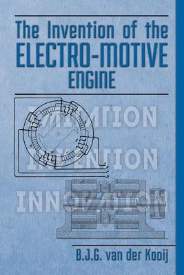 The Invention of the Electro-motive Engine by Van Der Kooij, B. J. G.