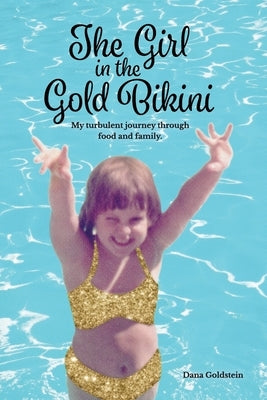 The Girl in the Gold Bikini: My Turbulent Journey Through Food and Family by Goldstein, Dana
