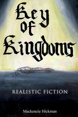 Key of Kingdoms: Realistic Fiction by Hickman, MacKenzie
