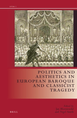 Politics and Aesthetics in European Baroque and Classicist Tragedy by Bloemendal, Jan