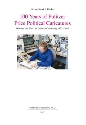 100 Years of Pulitzer Prize Political Caricatures: Winners and Works of Editorial Cartooning 1922-2022 by Fischer, Heinz-Dietrich