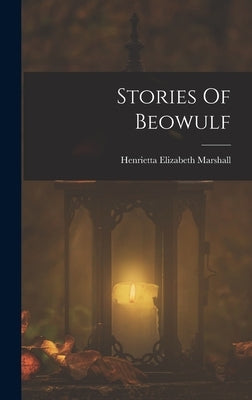 Stories Of Beowulf by Marshall, Henrietta Elizabeth