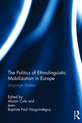 The Politics of Ethnolinguistic Mobilization in Europe: Language Matters by Cole, Alistair