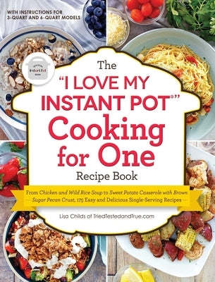 The I Love My Instant Pot(r) Cooking for One Recipe Book: From Chicken and Wild Rice Soup to Sweet Potato Casserole with Brown Sugar Pecan Crust, 175 by Childs, Lisa