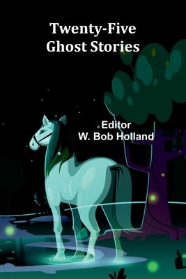 Twenty-Five Ghost Stories by Bob Holland, W.