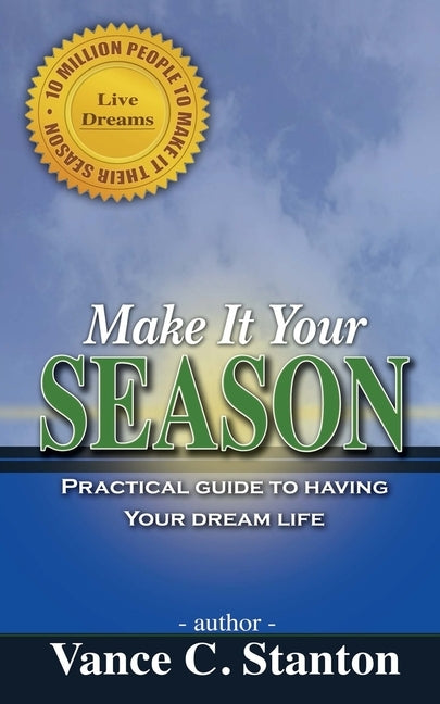 Make It Your Season: Practical Guide to Having Your Dream Life by Stanton, Vance C.