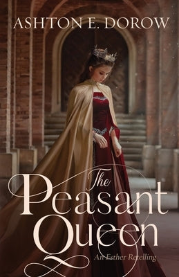 The Peasant Queen: An Esther Retelling by Dorow, Ashton E.