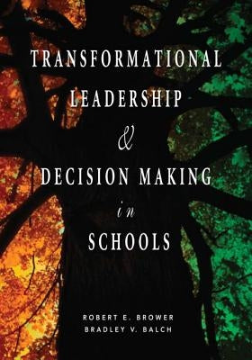 Transformational Leadership & Decision Making in Schools by Brower, Robert E.