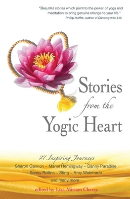 Stories From the Yogic Heart: 27 Inspiring Journeys by Cherry, Lisa Miriam