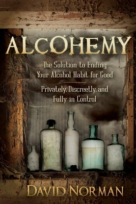 Alcohemy: The Solution to Ending Your Alcohol Habit for Good-Privately, Discreetly, and Fully in Control by Norman, David