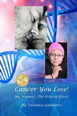 Cancer You Lose! My Weapon?... The Trifecta Effect!: From Tragedy to Triumph by Gianferri, John