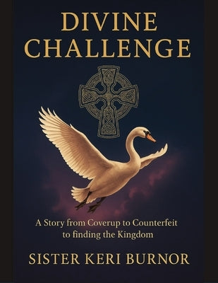 Divine Challenge: A Story from Coverup to Counterfeit to finding the Kingdom by Burnor, Sister Keri