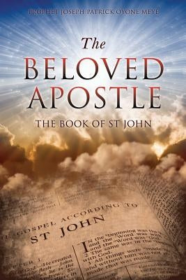 The Beloved Apostle by Meye, Prophet Joseph Patrick Oyone