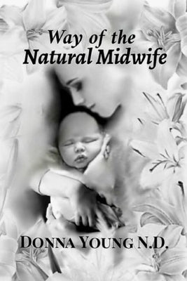Way of The Natural Midwife by Young N. D., Donna