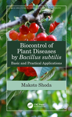 Biocontrol of Plant Diseases by Bacillus subtilis: Basic and Practical Applications by Shoda, Makoto