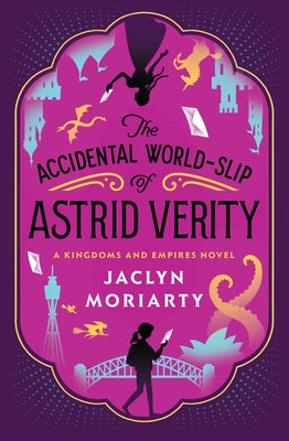 The Accidental World-Slip of Astrid Verity: A Kingdoms and Empires Novel by Moriarty, Jaclyn