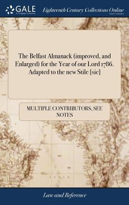 The Belfast Almanack (improved, and Enlarged) for the Year of our Lord 1786. Adapted to the new Stile [sic]: Being the 2d After Leap-year by Multiple Contributors