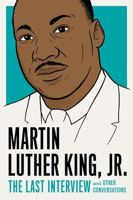 Martin Luther King, Jr.: The Last Interview: And Other Conversations by King, Martin Luther