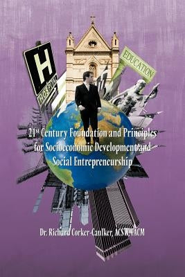 21st Century Foundation and Principles for Socioeconomic Development and Social Entrepreneurship by Corker-Caulker, Acsw Facm Richard