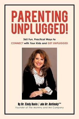 Parenting Unplugged: 365 Fun, Practical Ways to Connect with Your Kids and Get Unplugged by Bunin-Nurik, Cindy