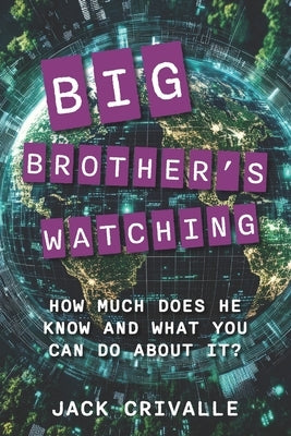 Big Brother's Watching: How Much Does He Know and What Can You Do About It? by Crivalle, Jack
