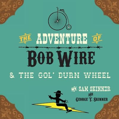 The Adventure of Bob Wire & the Gol' Durn Wheel by Skinner, Sam