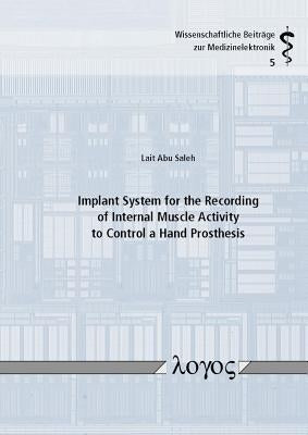 Implant System for the Recording of Internal Muscle Activity to Control a Hand Prosthesis by Saleh, Lait Abu