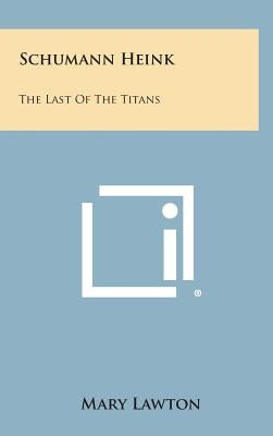 Schumann Heink: The Last of the Titans by Lawton, Mary