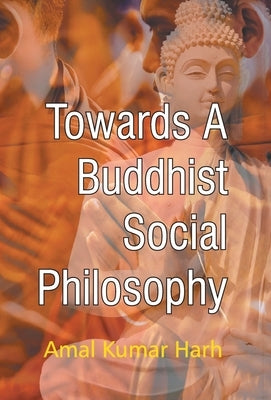 Towards A Buddisht Social Philosophy by Kumar, Amal Harh