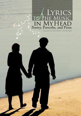 Lyrics to the Music in My Head: Poetry, Proverbs, and Prose by Bronson-Andrews, Faustina