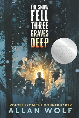 The Snow Fell Three Graves Deep: Voices from the Donner Party by Wolf, Allan