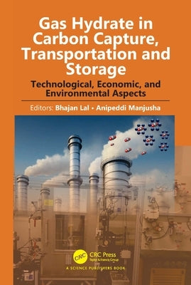 Gas Hydrate in Carbon Capture, Transportation and Storage: Technological, Economic, and Environmental Aspects by Lal, Bhajan