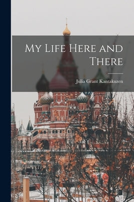 My Life Here and There by Kantakuzen, Julia Grant