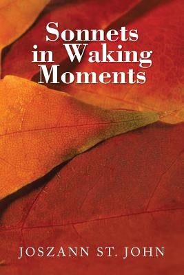 Sonnets in Waking Moments by John, Joszann St