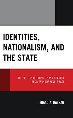 Identities, Nationalism, and the State: The Politics of Ethnicity and Minority Regimes in the Middle East by Hassan, Miaad