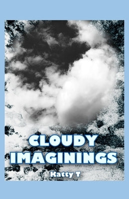 Cloudy Imaginings by T, Katty