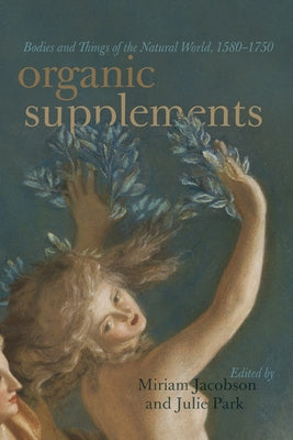 Organic Supplements: Bodies and Things of the Natural World, 1580-1790 by Jacobson, Miriam