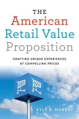 The American Retail Value Proposition: Crafting Unique Experiences at Compelling Prices by Murray, Kyle